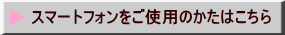 スマートフォンをご使用のかたはこちら 